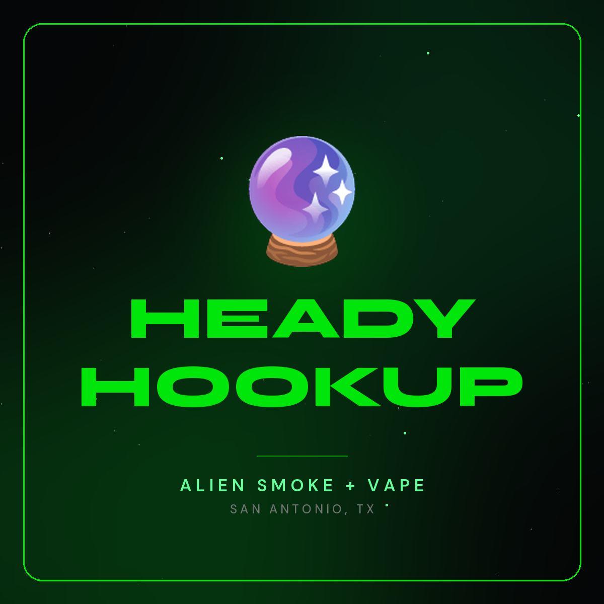 Heady Hookup – Alien Smoke + Vape Shop San Antonio