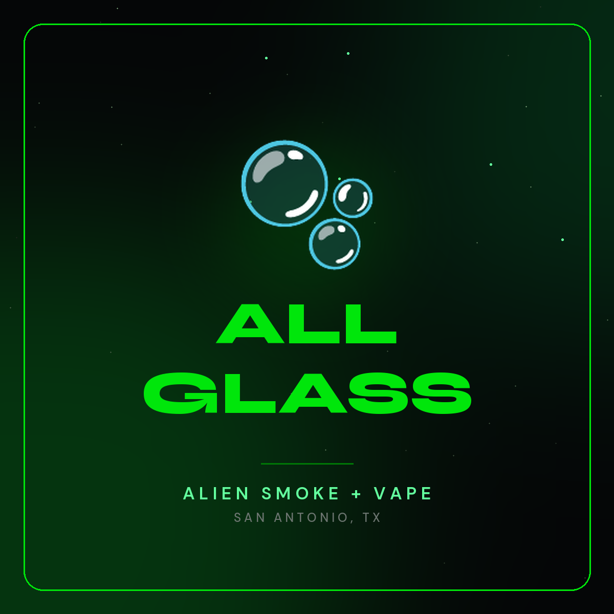 All Glass – Alien Smoke + Vape Shop San Antonio
