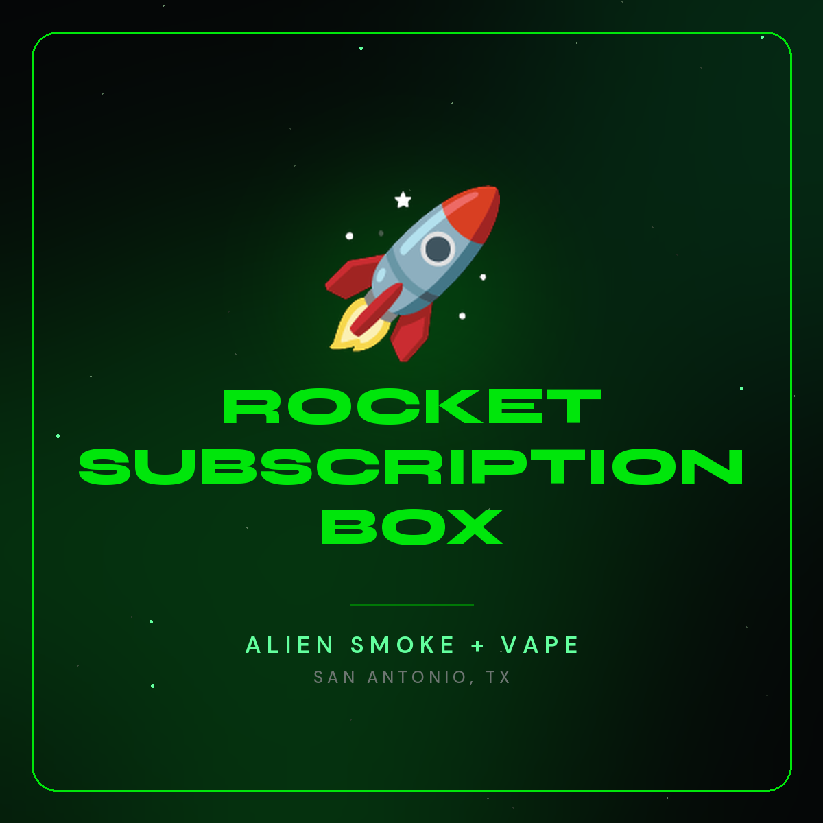 Rocket Subscription Box – Alien Smoke + Vape Shop San Antonio