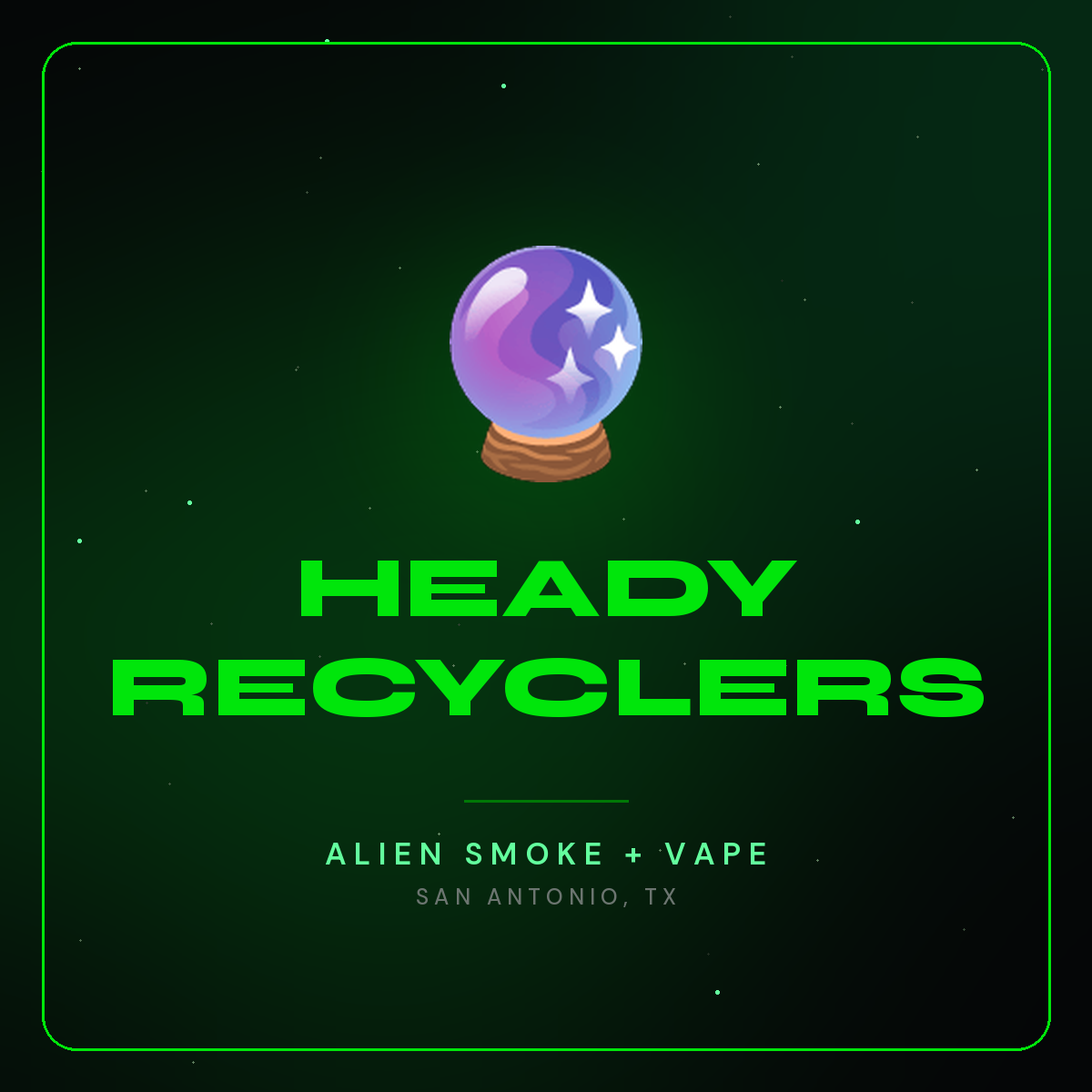 Heady Recyclers – Alien Smoke + Vape Shop San Antonio