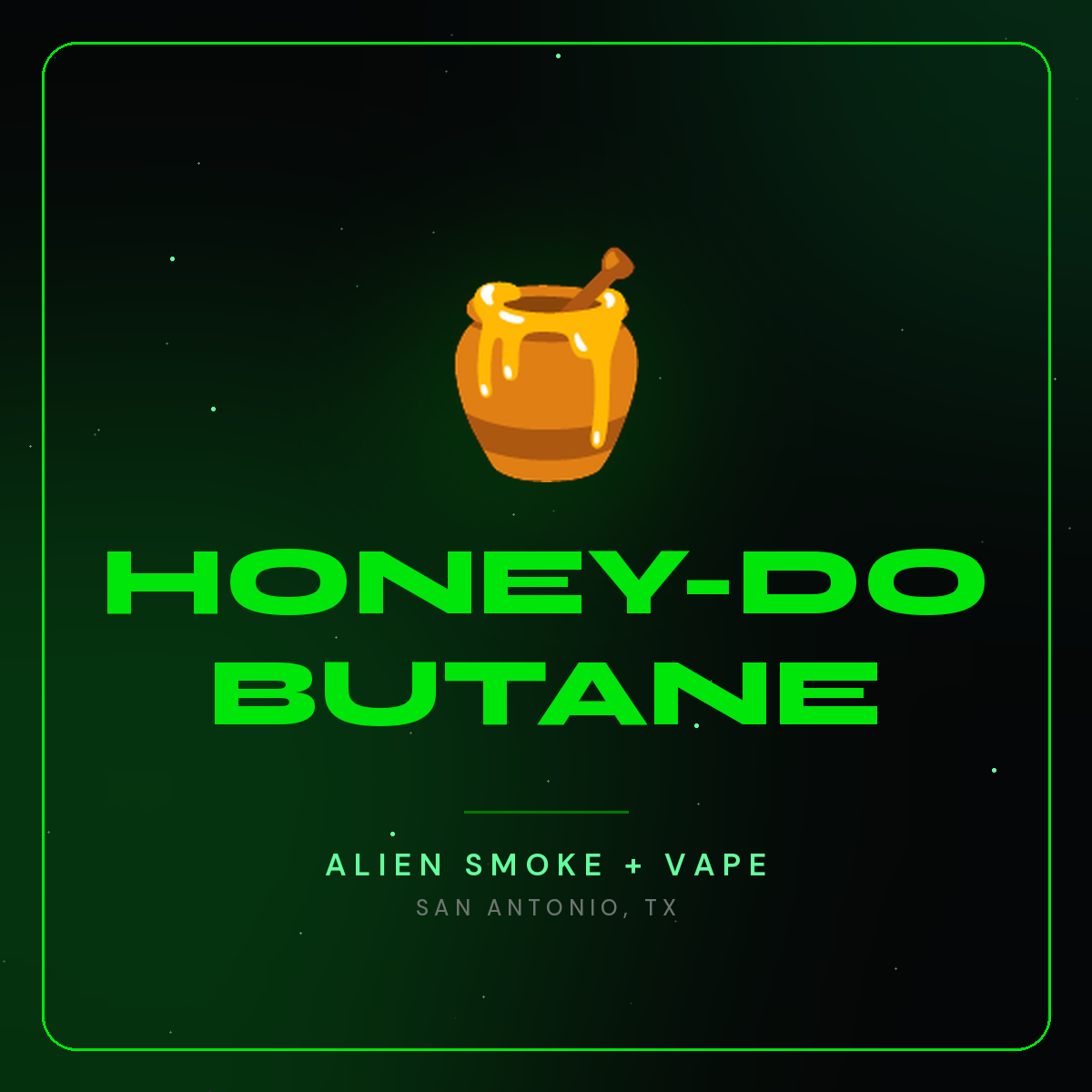 Honey-Do Butane – Alien Smoke + Vape Shop San Antonio