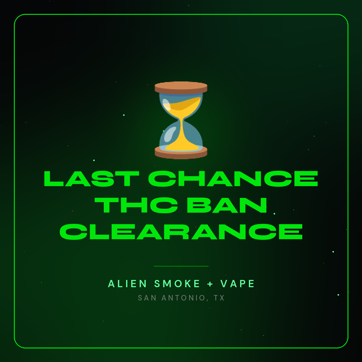 Last Chance THC Ban Clearance – Alien Smoke + Vape Shop San Antonio