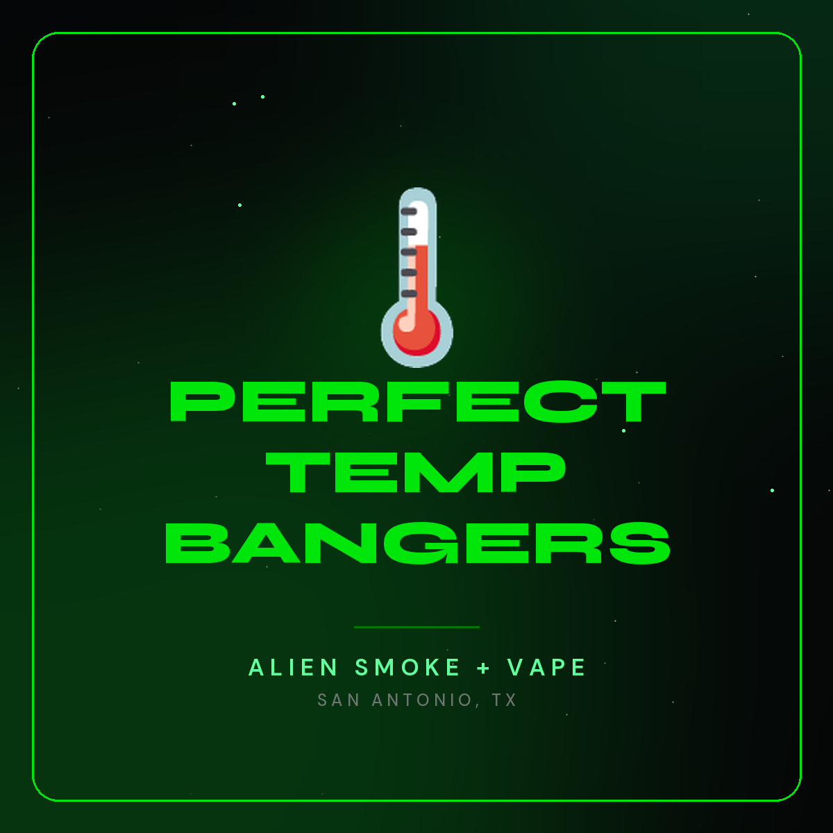 Perfect Temp Bangers – Alien Smoke + Vape Shop San Antonio
