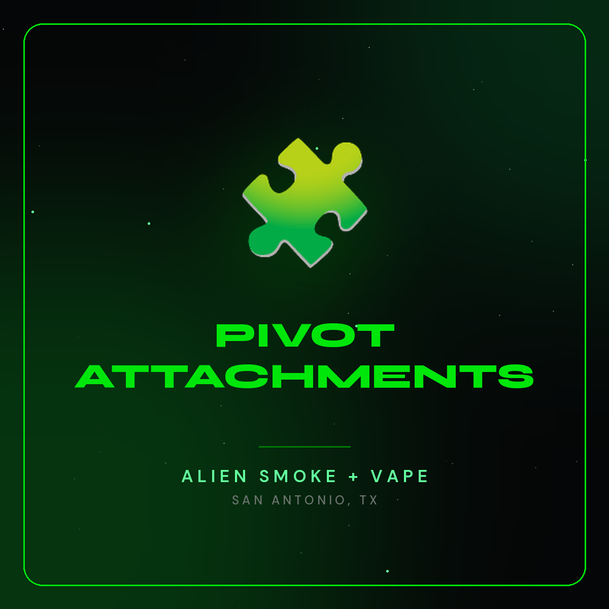 Pivot Attachments – Alien Smoke + Vape Shop San Antonio