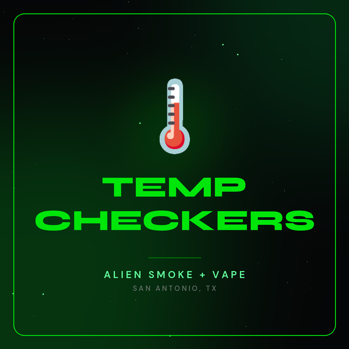 Temp Checkers – Alien Smoke + Vape Shop San Antonio